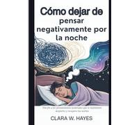 Cómo dejar de pensar negativamente por la noche: Pon fin a los pensamientos acelerados que te mantienen despierto y recupera tus noches