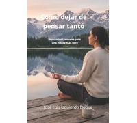 Como dejar de pensar tanto: Herramientas reales para una mente más libre
