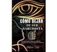 CÓMO DEJAR DE SER NARCISISTA: Una guía paso a paso para romper patrones tóxicos y desarrollar empatía real