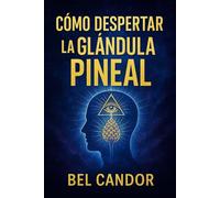 CÓMO DESPERTAR LA GLÁNDULA PINEAL: La Guía Completa para Mejorar tu Intuición y Bienestar ¡Sin Necesitar Ser un Experto en Espiritualidad!: 2 (Glándula Pineal y Supraconciencia ACTIVADA)