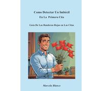 CÓMO DETECTAR A UN IMBÉCIL EN LA PRIMERA CITA: Una Guía Para Las Señales de Alerta de Las Citas