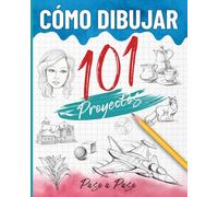 Cómo dibujar 101 proyectos paso a paso: Libro para aprender a dibujar, la guía completa para desarrollar tu creatividad a través de varios proyectos