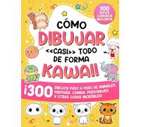 Cómo dibujar «casi» todo de forma kawaii: 300 dibujos paso a paso de animales, fantasía, comida, personajes y otras cosas increíbles! (Cómo Dibujar para Niños)