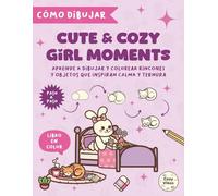 Cómo dibujar Cute & Cozy Girl Moments: Aprende a dibujar y colorear paso a paso rincones y objetos que inspiran calma y ternura (Calm & Cute moments)