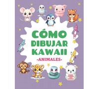 Cómo dibujar kawaii: Animales: 100 dibujos kawaii paso a paso para niños que quieren aprender a dibujar de forma fácil y divertida.