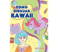 Como dibujar Kawaii: Aprende a dibujar más de 100 dibujos súper monos: Animales, chibi, objetos, flores, comida, criaturas mágicas y más!
