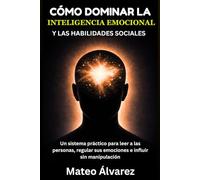 Cómo dominar la inteligencia emocional y las habilidades sociales: Un sistema práctico para leer a las personas, regular sus emociones e influir sin manipulación (Serie de aprendizaje de audio 101)