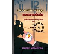 “Cómo dominar tu tiempo para ser productivo y eficaz en tu vida y día a día”