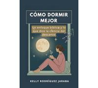 CÓMO DORMIR MEJOR: Guía práctica y espiritual para recuperar el descanso profundo a través de la ciencia, la salud y la fe. ("CÓMO DORMIR MEJOR" DESCANSO Y PROPÓSITO EN DIOS)