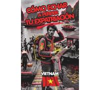 Cómo echar a perder tu expatriación - Vietnam: La prueba de fuego para expatriados.: La guía definitiva sobre visados, impuestos, trampas legales y el ... de vida para expatriados y emprendedores.