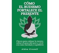 Cómo el budismo fortalece el presente: Claves para calmar la mente, soltar el peso del ayer y vivir con más claridad y equilibrio