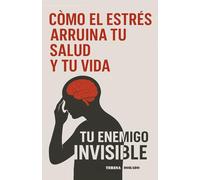 Cómo el estrés arruina tu salud y tu vida: Tu enemigo invisible (Colección Longevidad Consciente - Guías prácticas para vivir más y mejor)