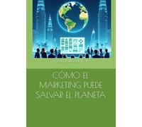CÓMO EL MARKETING PUEDE SALVAR EL PLANETA