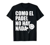 Como El Padel No Hay Nada Padel Racquet Paddle T-Shirt