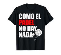 Como El Padel No Hay Nada Padel Racquet Paddle T-Shirt