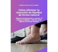 Cómo eliminar la retención de líquidos de forma natural: Reducir la hinchazón, activar el sistema linfático y eliminar la retención de líquidos de ... (MediSano Guías de Salud Metabólica)