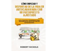 Cómo empezar y disfrutar de la vida en autocaravana con un presupuesto ajustado: Guía práctica y económica para iniciarse en el estilo de vida en autocaravana