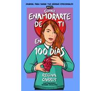 Cómo Enamorarte de Ti en 100 Días (Reto): Journal para Sanar tus Heridas Emocionales