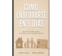 COMO ENDEUDARCE EN 5 DÍAS: Una novela sobre el dinero, el amor y las cosas que realmente importan.