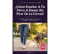 ¿Cómo Enseñar A Tu Perro A Pasear Sin Tirar De La Correa?: El Método LineUp Dog para lograr paseos tranquilos, sin jalones ni estrés (Método LineUp Dog - La Guía Definitiva para Educar a Tu Perro)