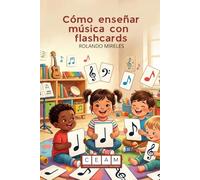 CÓMO ENSEÑAR MÚSICA CON FLASHCARDS: Estimulación musical temprana desde los 3 meses. Guía práctica para despertar el genio musical de tu hijo con el método de lectura visual.