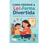 Como Ensinar a Ler de Forma Divertida: Um Guia Prático para Pais e Educadores
