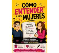Cómo entender a las mujeres: Un libro en blanco para que ella escriba su propio manual.