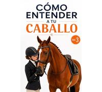 Cómo Entender a tu Caballo. Secretos sobre su Lenguaje, Comunicación No Verbal y Comportamiento: Curiosidades sobre las Emociones Equinas, el Vínculo ... entre Caballo y Jinete (Libros de Caballos)