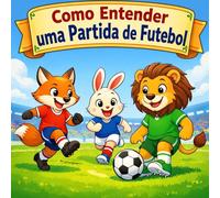 Como Entender uma Partida de Futebol: Um Guia Ilustrado das Regras do Futebol para Crianças e Iniciantes (Copa do Mundo e Futebol para Crianças)