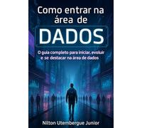 Como entrar na área de dados: O guia completo pra iniciar, evoluir e se destacar na área de dados
