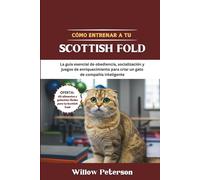 Cómo entrenar a tu Scottish Fold: La guía esencial de obediencia, socialización y juegos de enriquecimiento para criar un gato de compañía inteligente