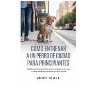 Cómo entrenar a un perro de ciudad para principiantes: Obediencia en el apartamento, buenos modales con la correa y rutinas tranquilas para perros con más energía