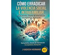 CÓMO ERRADICAR LA VIOLENCIA SOCIAL E INTRAFAMILIAR - GUÍA PRÁCTICA: DISEÑO DE INTERVENCIÓN NEUROPLÁSTICA