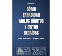 Cómo erradicar malos hábitos y evitar recaídas: Rompe automatismos y recupera el control
