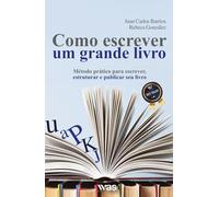 Como escrever um grande livro: Método Prático para escrever, estruturar e publicar seu livro