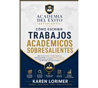 Cómo escribir trabajos académicos sobresalientes: Una guía paso a paso para la investigación, el pensamiento crítico, la escritura académica y la obtención de mejores calificaciones.