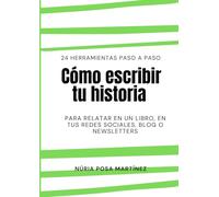 Cómo escribir tu historia: 24 herramientas paso a paso para relatar en un libro, en tus redes sociales, blog o newsletters