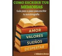 COMO ESCRIBIR TUS MEMORIAS: Guía paso a paso para escribir tu autobiografía