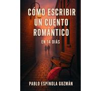 Cómo escribir un cuento romántico en 14 días: Guía práctica y emocional para crear historias de amor que conmuevan
