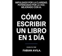 Cómo Escribir un Libro en 1 Día: Un Sistema Basado en Claridad Usando Voz, Estructura e Inteligencia Artificial (The Accelerated Author Collection)
