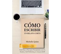Cómo Escribir un Relato Corto: Guía Paso a Paso para Principiantes con IA, Diseño y Self-Publishing en Amazon KDP