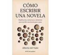 CÓMO ESCRIBIR UNA NOVELA: Planificación, estructura y elementos para escribir una novela paso a paso (YO me publico)