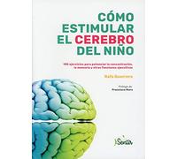 Cómo estimular el cerebro del niño: 100 ejercicios para potenciar la concentración, la memoria y otras funciones ejecutivas