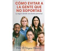 Cómo evitar a la gente que no soportas: (y seguir siendo una buena persona): 3 (Vivir a Plenitud y Motivación)