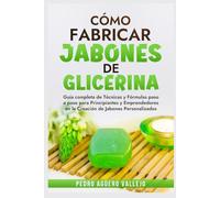 Cómo Fabricar Jobones de Glicerina: Guía completa de técnicas y fórmulas paso a paso para principiantes y Emprendedores en la creación de jabones personalizados