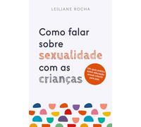 Como falar sobre sexualidade com as crianças: Um guia prático de educação sexual infantil para pais: Volume 1