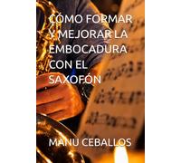CÓMO FORMAR Y MEJORAR LA EMBOCADURA CON EL SAXOFÓN (CÓMO TOCAR EL SAXO)