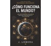¿Cómo funciona el mundo?: Los mecanismos invisibles que han construido la civilización. (Patrones Invisibles)