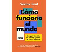 Cómo Funciona El Mundo: Una Guía Científica de Nuestro Pasado, Presente Y Futuro / How the World Really Works