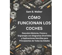 CÓMO FUNCIONAN LOS COCHES:: Descubre Motores, Frenos y Engranajes con Diagramas Divertidos y Explicaciones Sencillas para Principiantes de Todas las Edades
